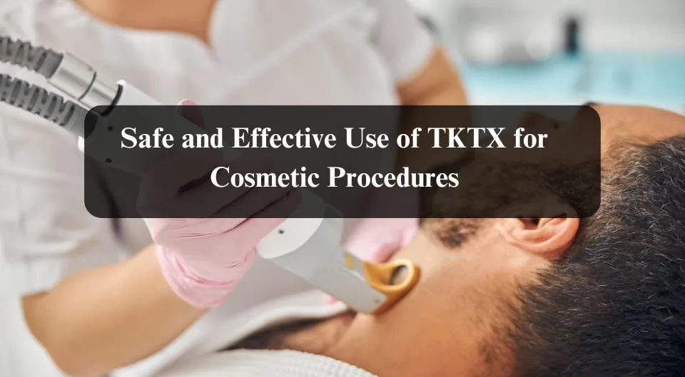 Safe and Effective Use of TKTX for Cosmetic Procedures